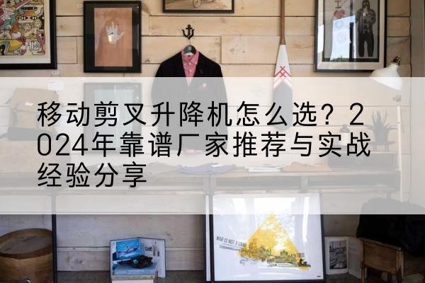 琅琊升降平台厂家推荐-移动剪叉升降机怎么选？2024年靠谱厂家推荐与实战经验分享