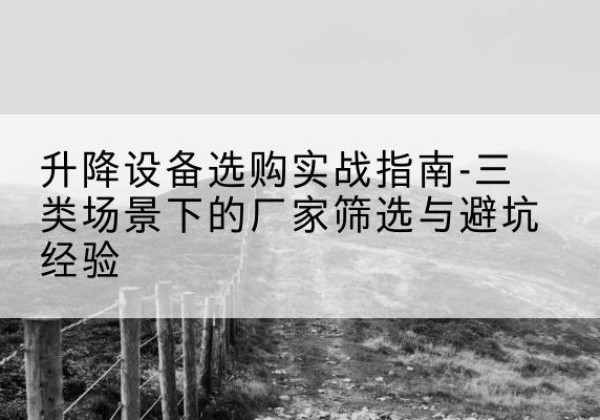 琅琊移动式升降机厂家推荐-升降设备选购实战指南-三类场景下的厂家筛选与避坑经验