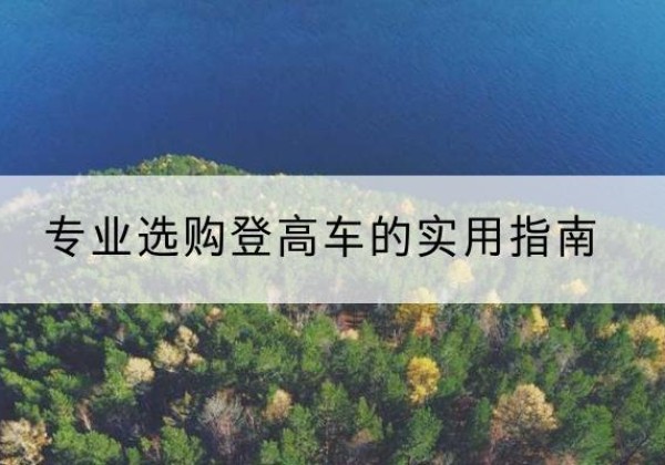 琅琊电动登高车厂家推荐-专业选购登高车的实用指南